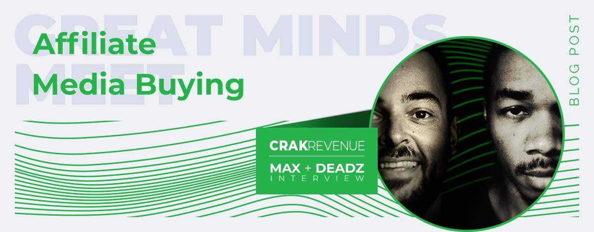 Great Minds Meet – DEADZ & Max Discuss Affiliate Media Buying