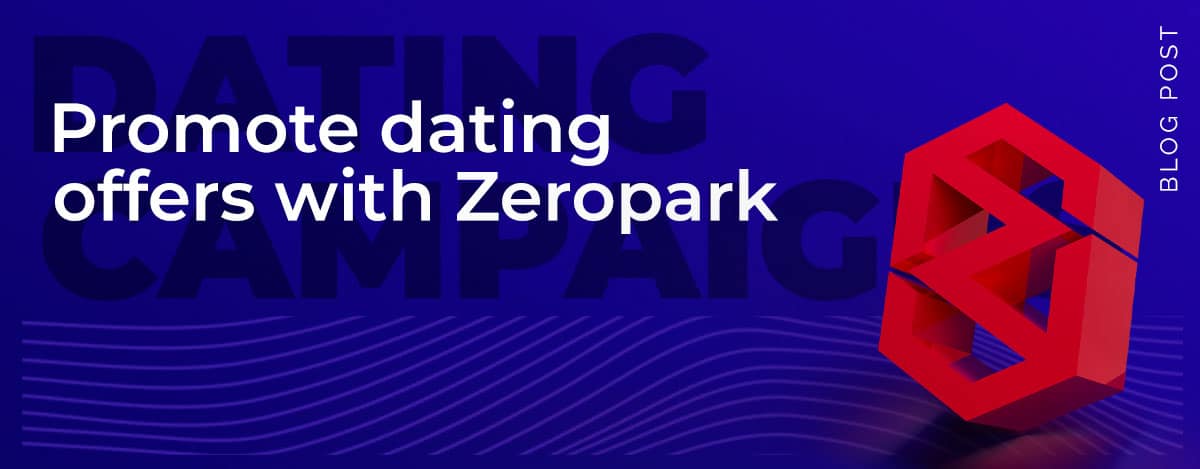 A Guide on How to Run Dating Campaigns with Zeropark in 3 Easy Steps