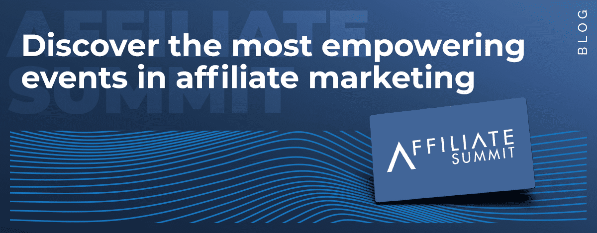 Affiliate Summit: 6 Reasons Why you Don’t Want to Miss the Next Event