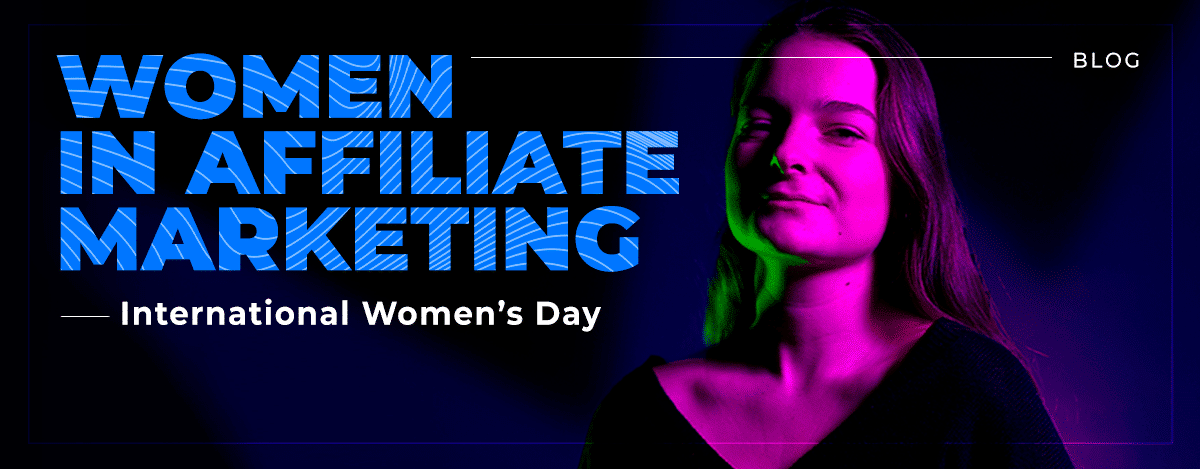 IWD: Meet 4 Women Who Learned to Follow their Instincts in Affiliate Marketing