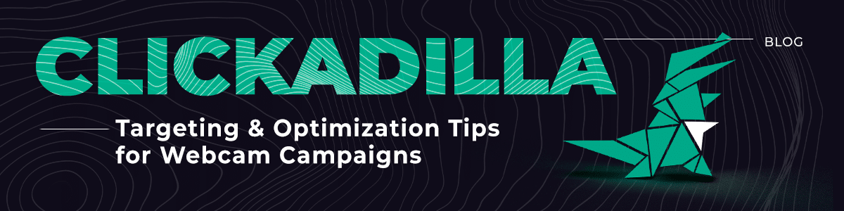 ClickAdilla: Targeting and Optimization Tips for Webcam Campaigns