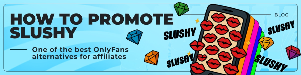 How to Promote Slushy: One of the Best OnlyFans Alternatives for Affiliates